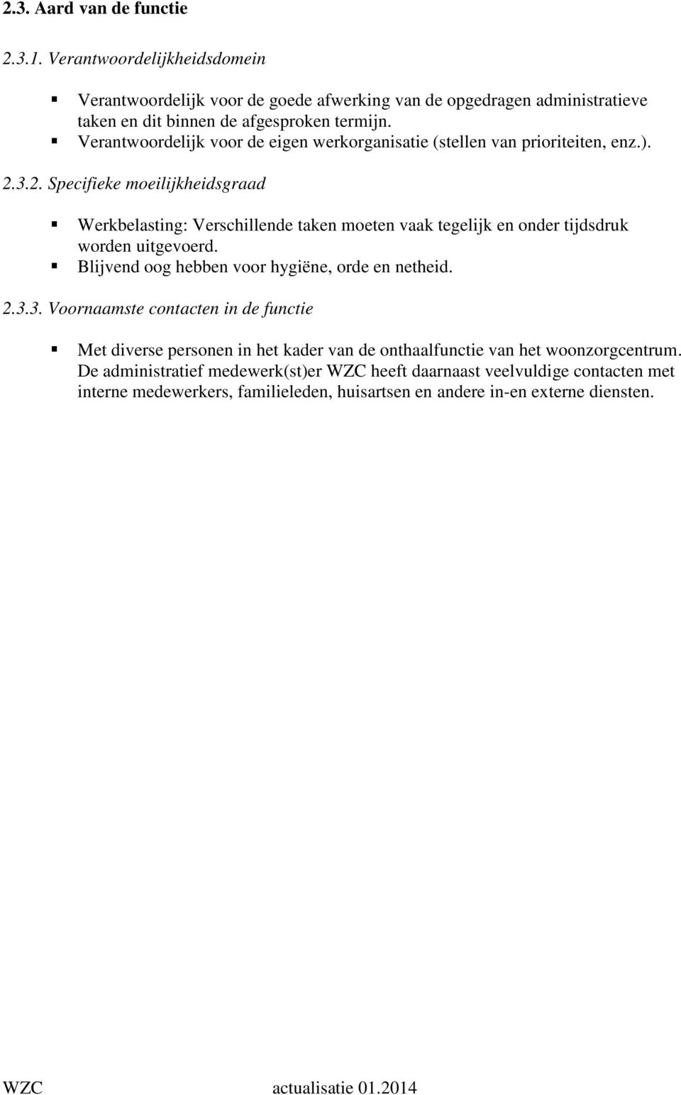 3.2. Specifieke moeilijkheidsgraad Werkbelasting: Verschillende taken moeten vaak tegelijk en onder tijdsdruk worden uitgevoerd. Blijvend oog hebben voor hygiëne, orde en netheid.