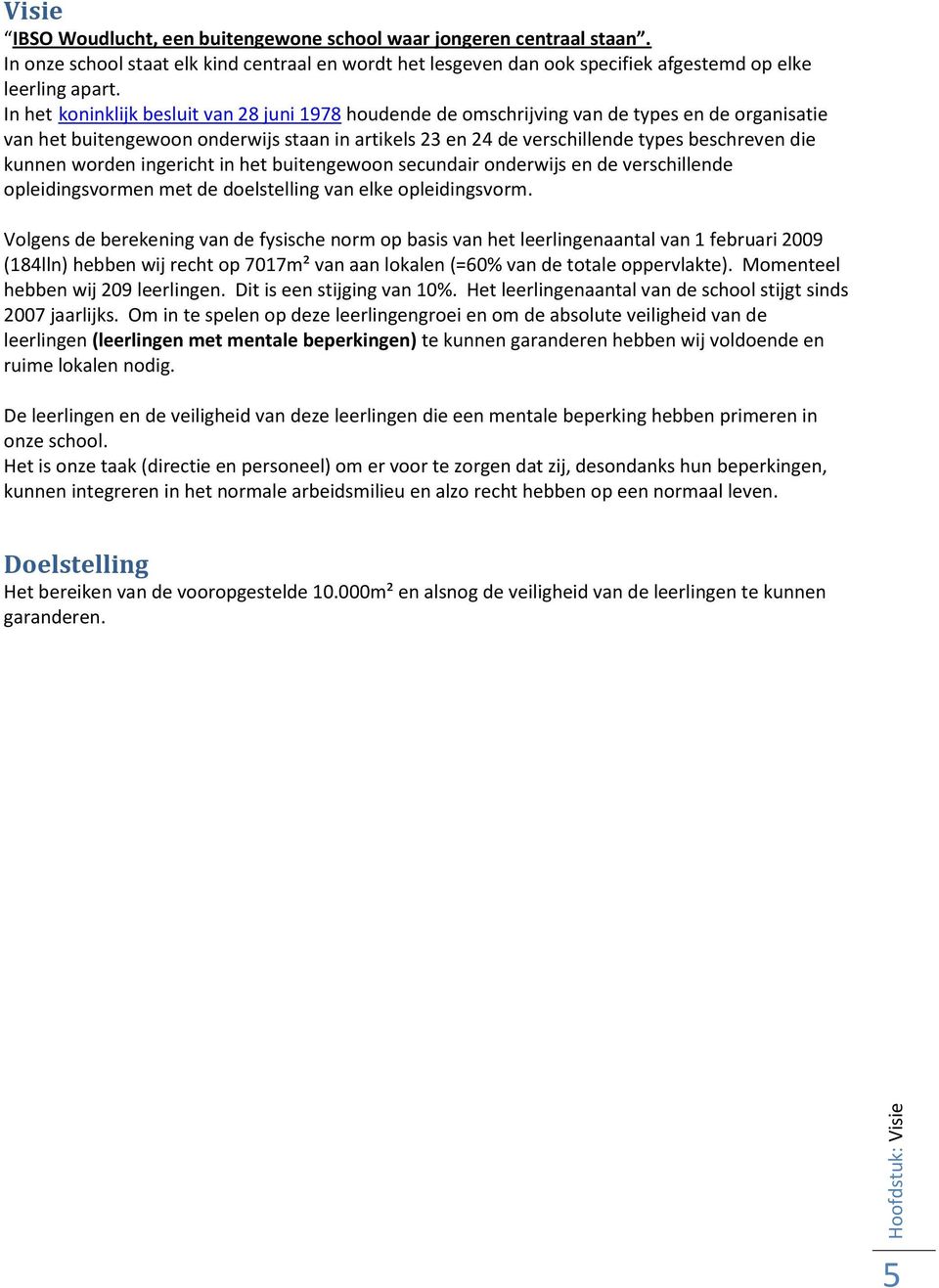 In het koninklijk besluit van 28 juni 1978 houdende de omschrijving van de types en de organisatie van het buitengewoon onderwijs staan in artikels 23 en 24 de verschillende types beschreven die