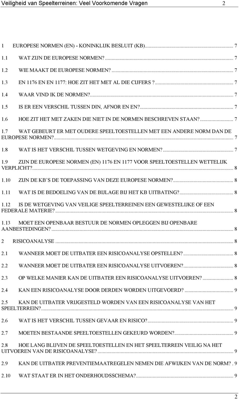 ... 7 1.8 WAT IS HET VERSCHIL TUSSEN WETGEVING EN NORMEN?... 7 1.9 ZIJN DE EUROPESE NORMEN (EN) 1176 EN 1177 VOOR SPEELTOESTELLEN WETTELIJK VERPLICHT?... 8 1.