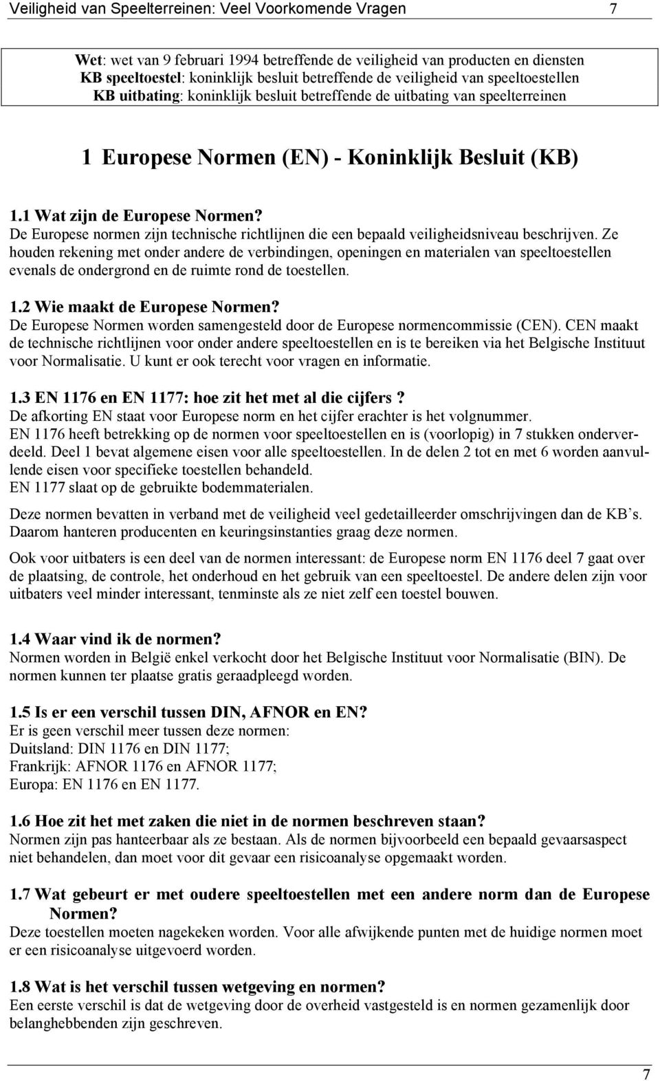 De Europese normen zijn technische richtlijnen die een bepaald veiligheidsniveau beschrijven.