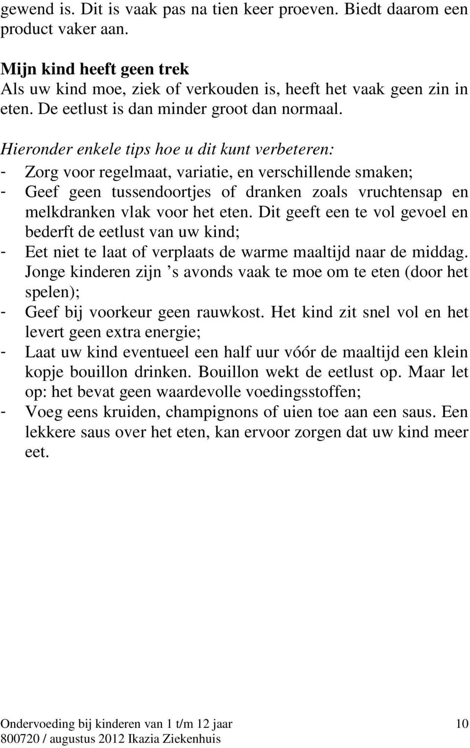 Hieronder enkele tips hoe u dit kunt verbeteren: - Zorg voor regelmaat, variatie, en verschillende smaken; - Geef geen tussendoortjes of dranken zoals vruchtensap en melkdranken vlak voor het eten.