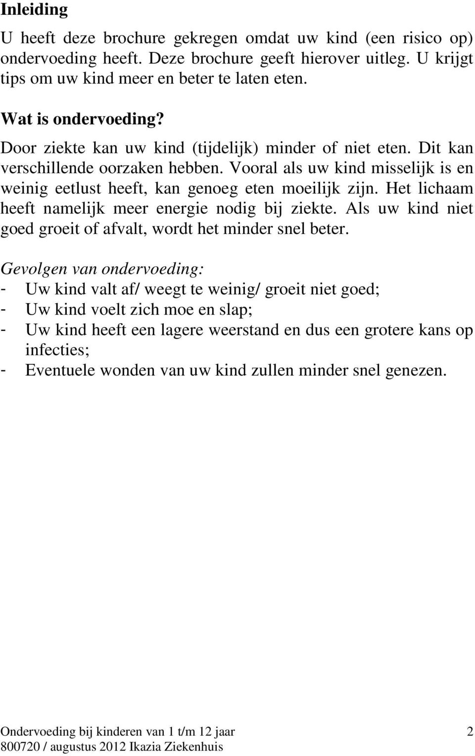 Vooral als uw kind misselijk is en weinig eetlust heeft, kan genoeg eten moeilijk zijn. Het lichaam heeft namelijk meer energie nodig bij ziekte.