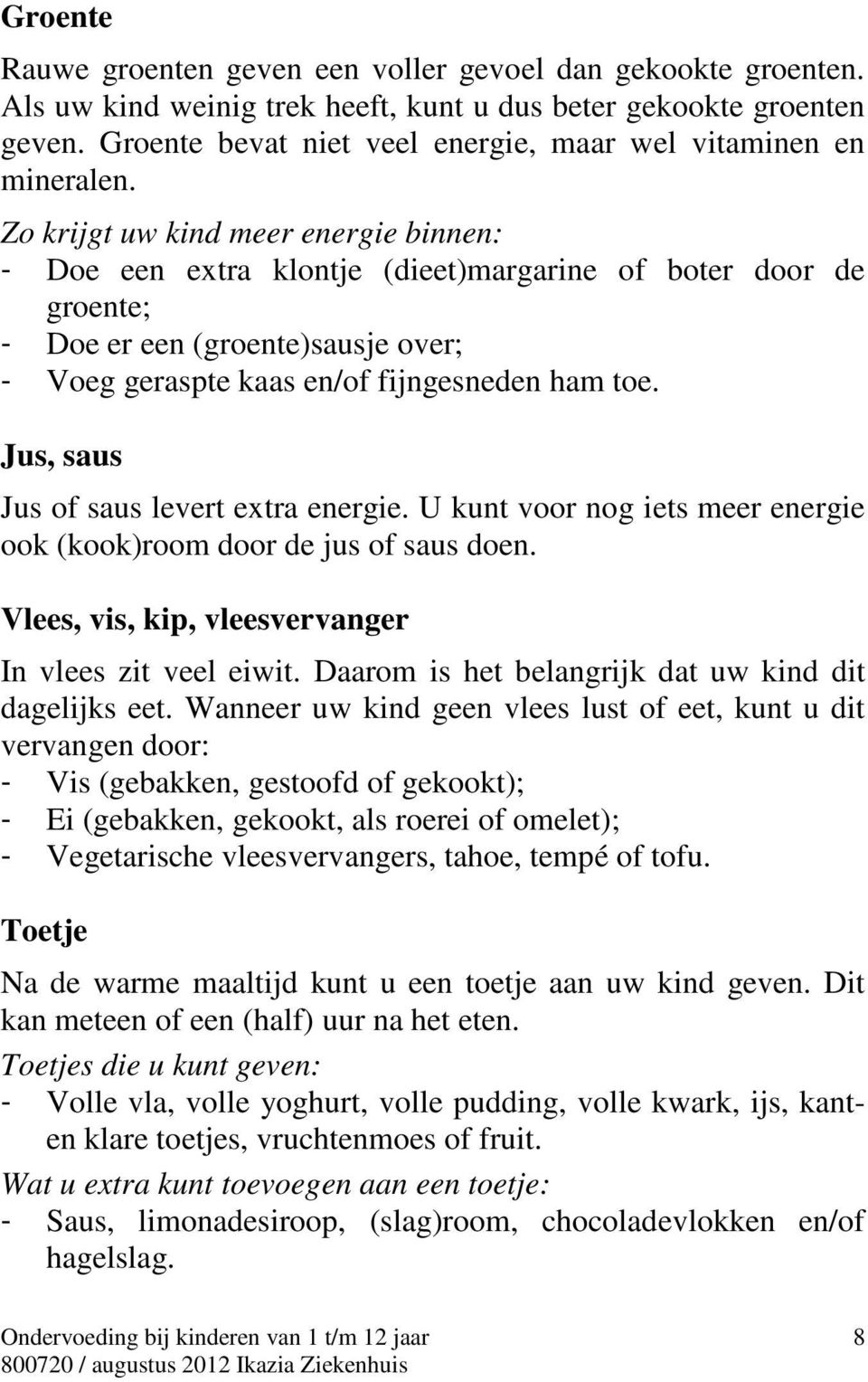 Zo krijgt uw kind meer energie binnen: - Doe een extra klontje (dieet)margarine of boter door de groente; - Doe er een (groente)sausje over; - Voeg geraspte kaas en/of fijngesneden ham toe.