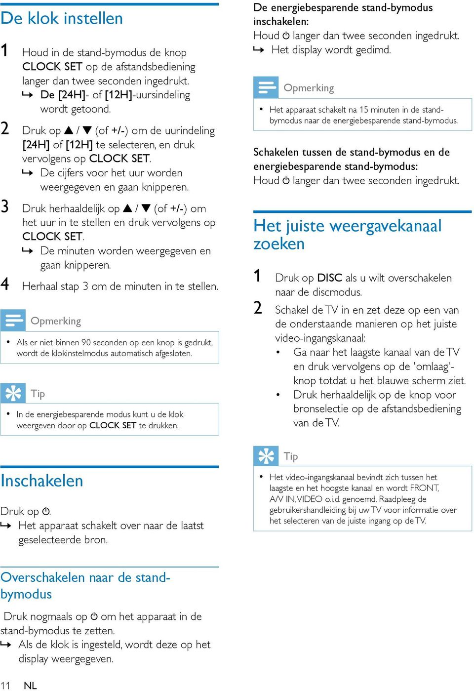 3 Druk herhaaldelijk op / (of +/-) om het uur in te stellen en druk vervolgens op CLOCK SET. De minuten worden weergegeven en gaan knipperen. 4 Herhaal stap 3 om de minuten in te stellen.