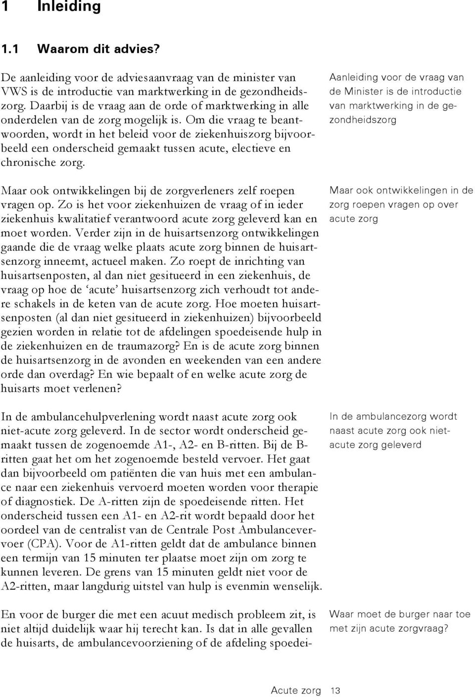 Om die vraag te beantwoorden, wordt in het beleid voor de ziekenhuiszorg bijvoorbeeld een onderscheid gemaakt tussen acute, electieve en chronische zorg.