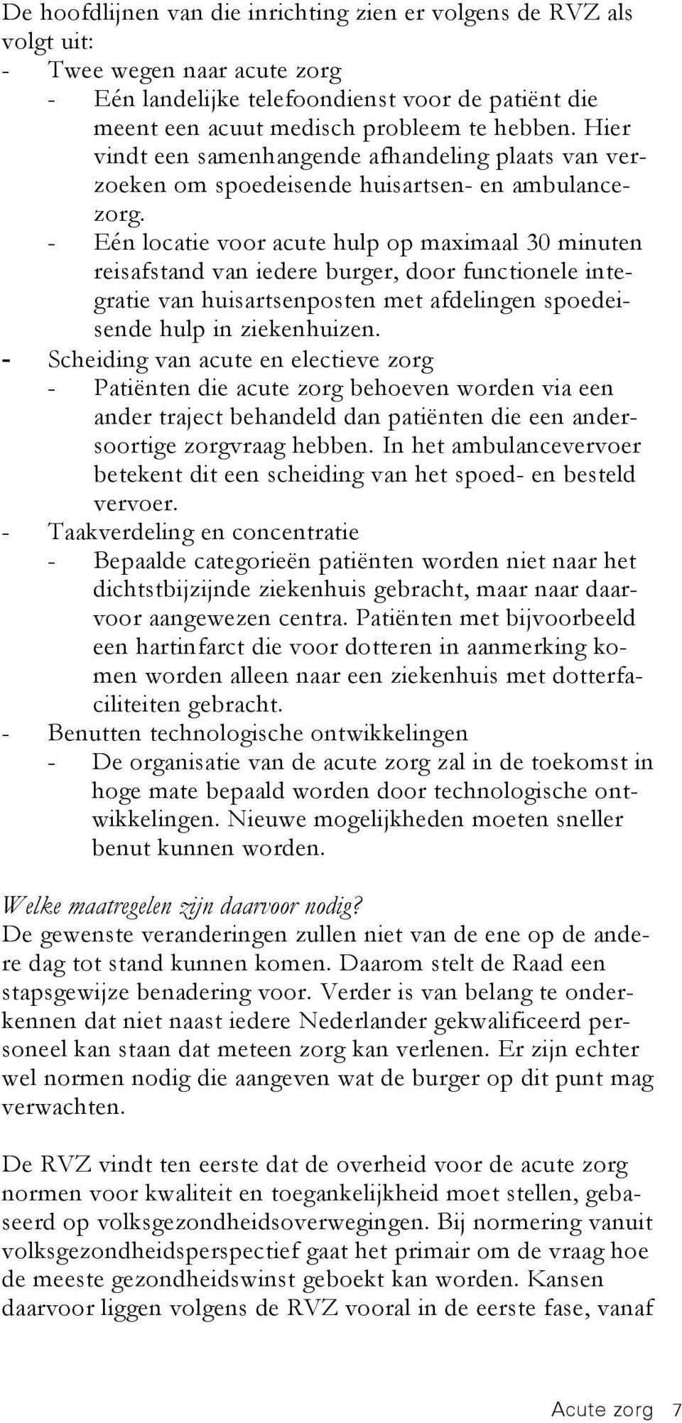 - Eén locatie voor acute hulp op maximaal 30 minuten reisafstand van iedere burger, door functionele integratie van huisartsenposten met afdelingen spoedeisende hulp in ziekenhuizen.