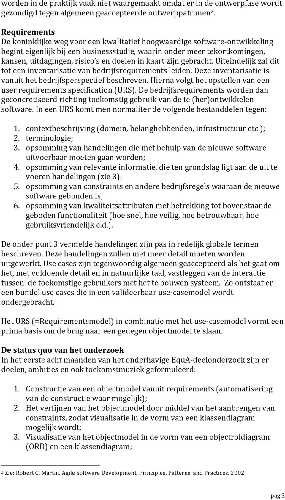 doelen in kaart zijn gebracht. Uiteindelijk zal dit tot een inventarisatie van bedrijfsrequirements leiden. Deze inventarisatie is vanuit het bedrijfsperspectief beschreven.