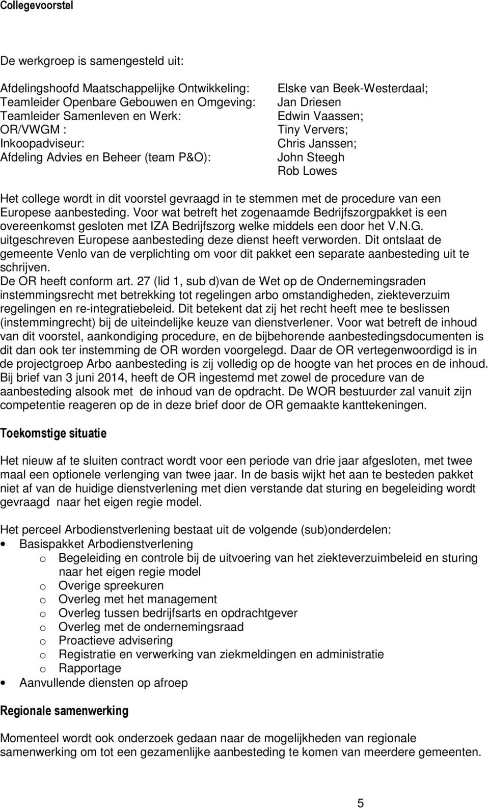 van een Europese aanbesteding. Voor wat betreft het zogenaamde Bedrijfszorgpakket is een overeenkomst gesloten met IZA Bedrijfszorg welke middels een door het V.N.G.