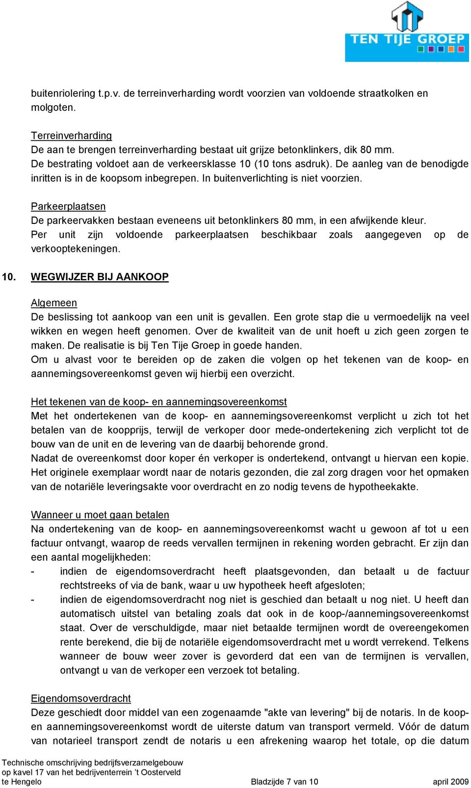 Parkeerplaatsen De parkeervakken bestaan eveneens uit betonklinkers 80 mm, in een afwijkende kleur. Per unit zijn voldoende parkeerplaatsen beschikbaar zoals aangegeven op de verkooptekeningen. 10.