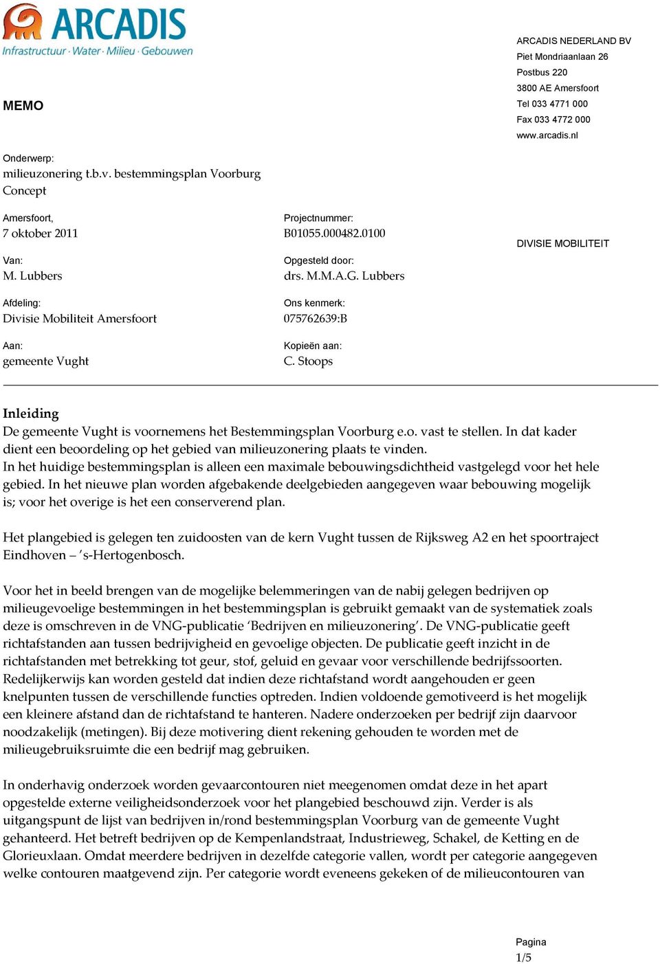 Lubbers Kopieën aan: C. Stoops DIVISIE MOBILITEIT Inleiding De gemeente Vught is voornemens het Bestemmingsplan Voorburg e.o. vast te stellen.