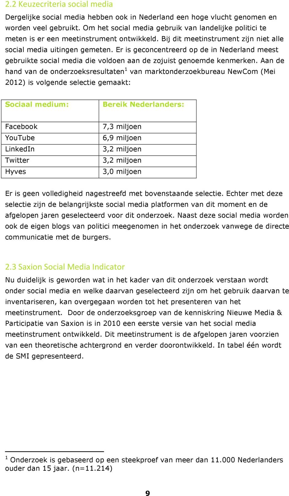 Er is geconcentreerd op de in Nederland meest gebruikte social media die voldoen aan de zojuist genoemde kenmerken.