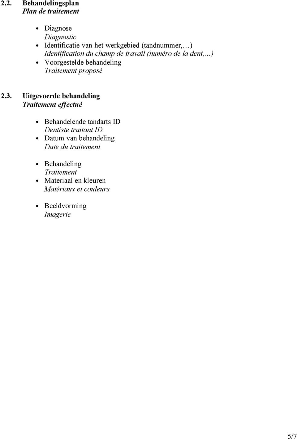 Uitgevoerde behandeling Traitement effectué Behandelende tandarts ID Dentiste traitant ID Datum van