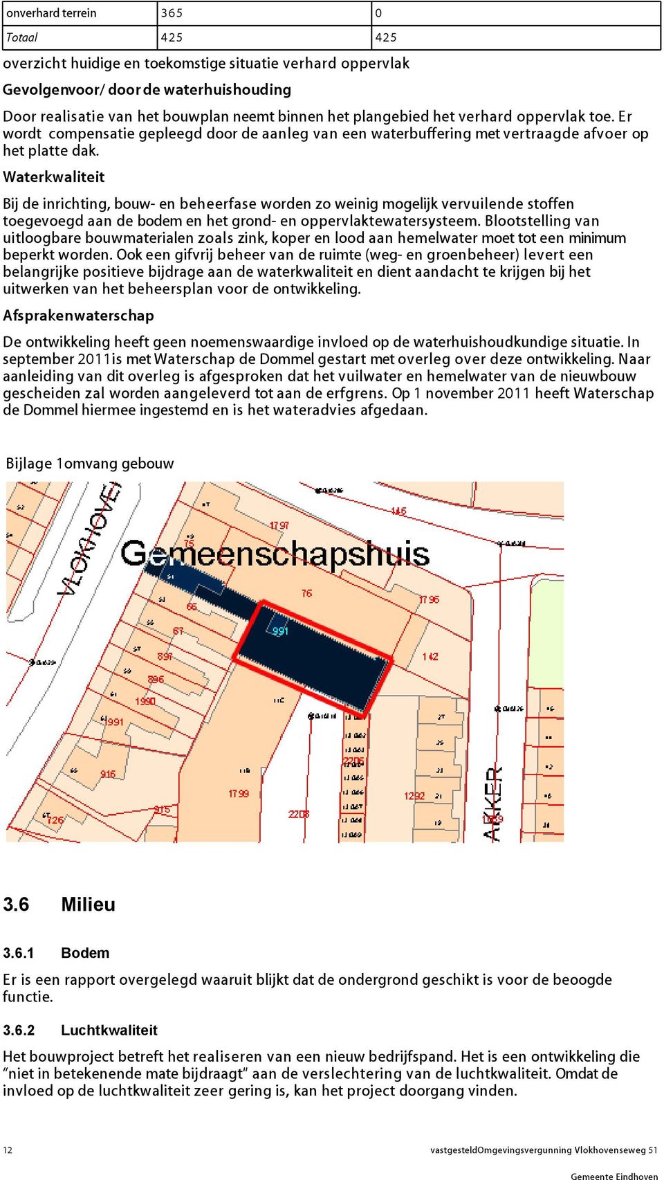 Waterkwaliteit Bij de inrichting, bouw- en beheerfase worden zo weinig mogelijk vervuilende stoffen toegevoegd aan de bodem en het grond- en oppervlaktewatersysteem.