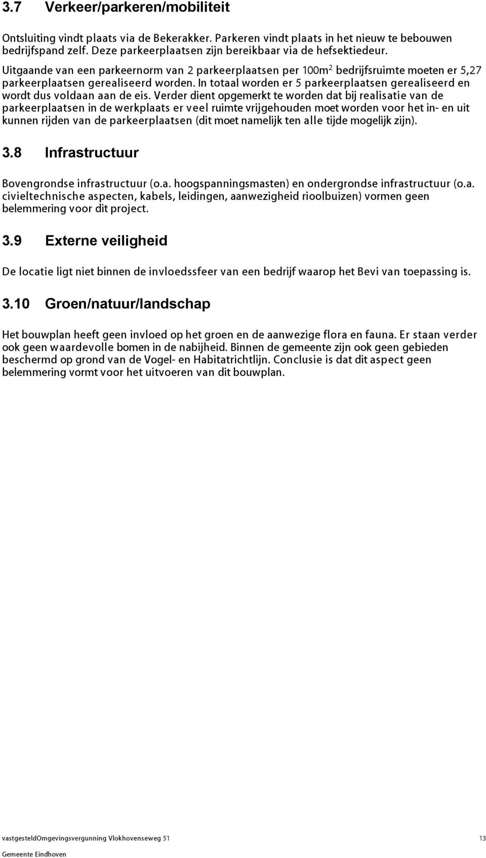 In totaal worden er 5 parkeerplaatsen gerealiseerd en wordt dus voldaan aan de eis.