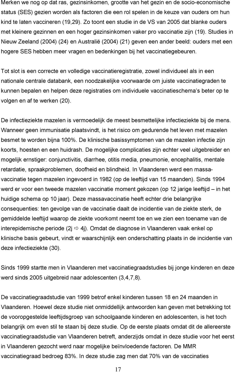 Studies in Nieuw Zeeland (2004) (24) en Australië (2004) (21) geven een ander beeld: ouders met een hogere SES hebben meer vragen en bedenkingen bij het vaccinatiegebeuren.