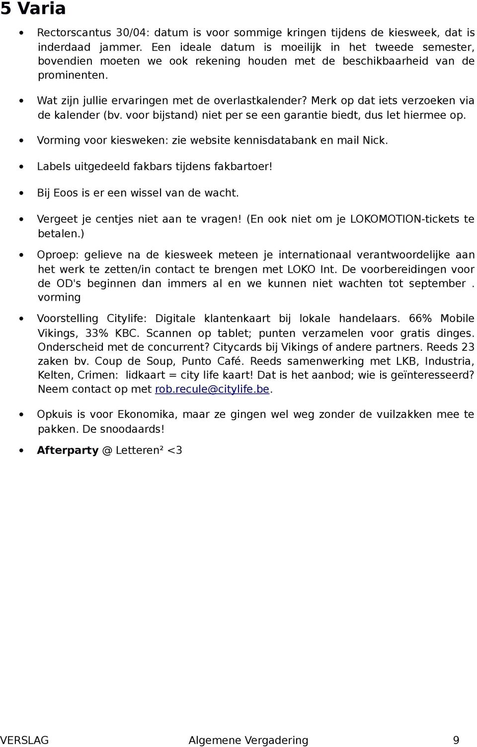 Merk op dat iets verzoeken via de kalender (bv. voor bijstand) niet per se een garantie biedt, dus let hiermee op. Vorming voor kiesweken: zie website kennisdatabank en mail Nick.