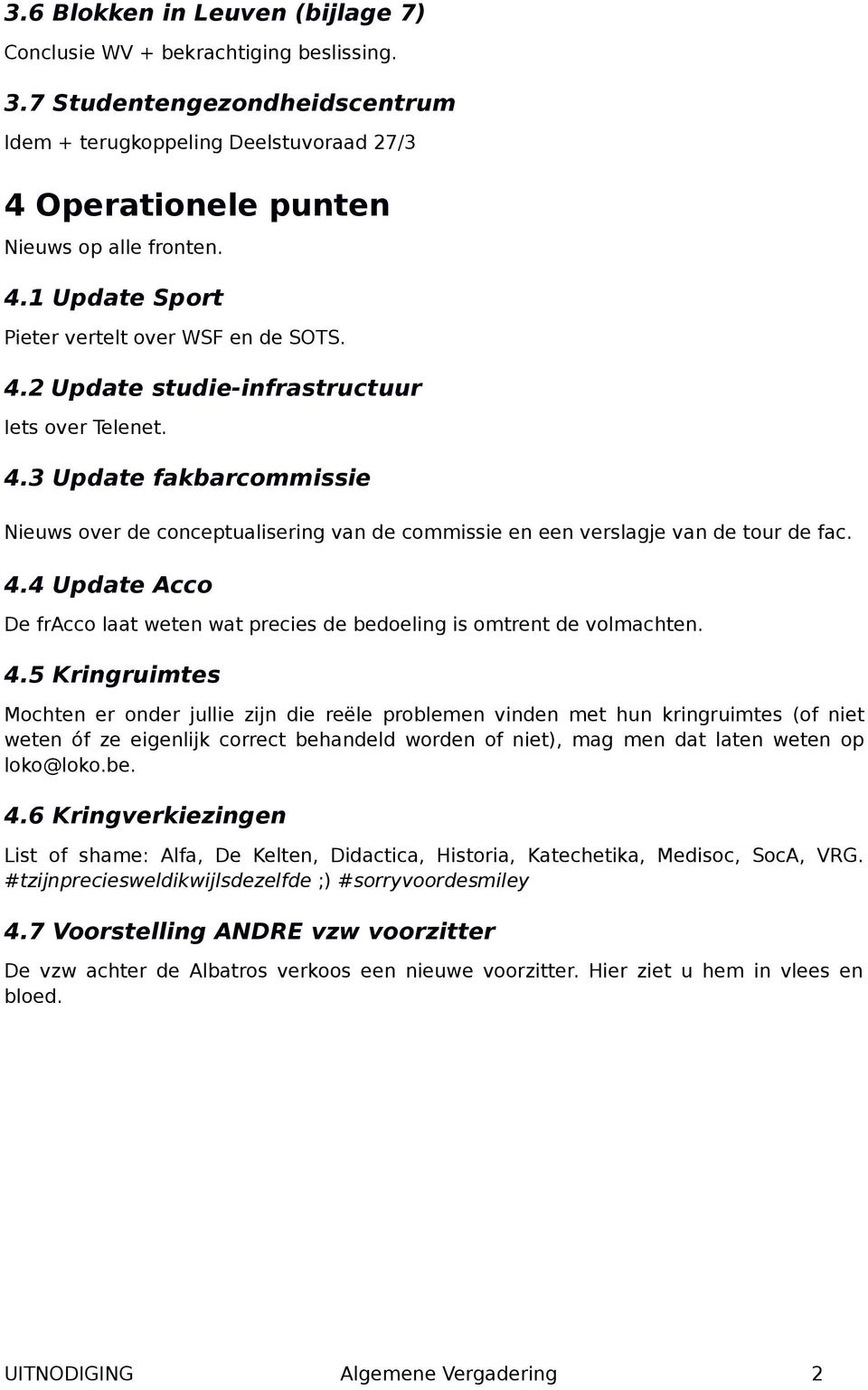 4.5 Kringruimtes Mochten er onder jullie zijn die reële problemen vinden met hun kringruimtes (of niet weten óf ze eigenlijk correct behandeld worden of niet), mag men dat laten weten op loko@loko.be. 4.