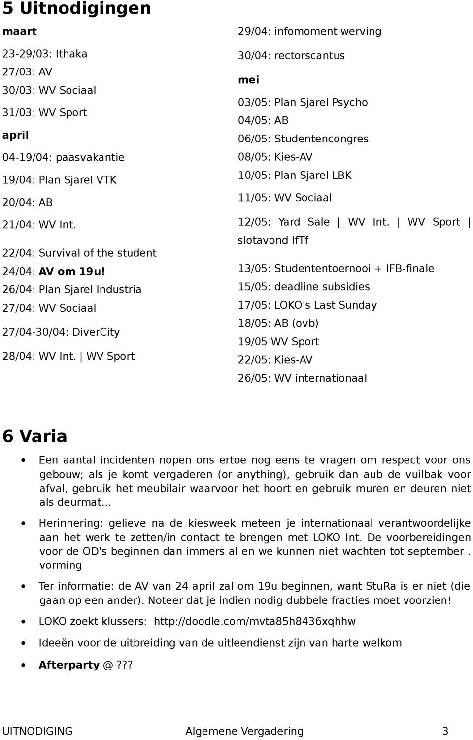 WV Sport 29/04: infomoment werving 30/04: rectorscantus mei 03/05: Plan Sjarel Psycho 04/05: AB 06/05: Studentencongres 08/05: Kies-AV 10/05: Plan Sjarel LBK 11/05: WV Sociaal 12/05: Yard Sale WV Int.