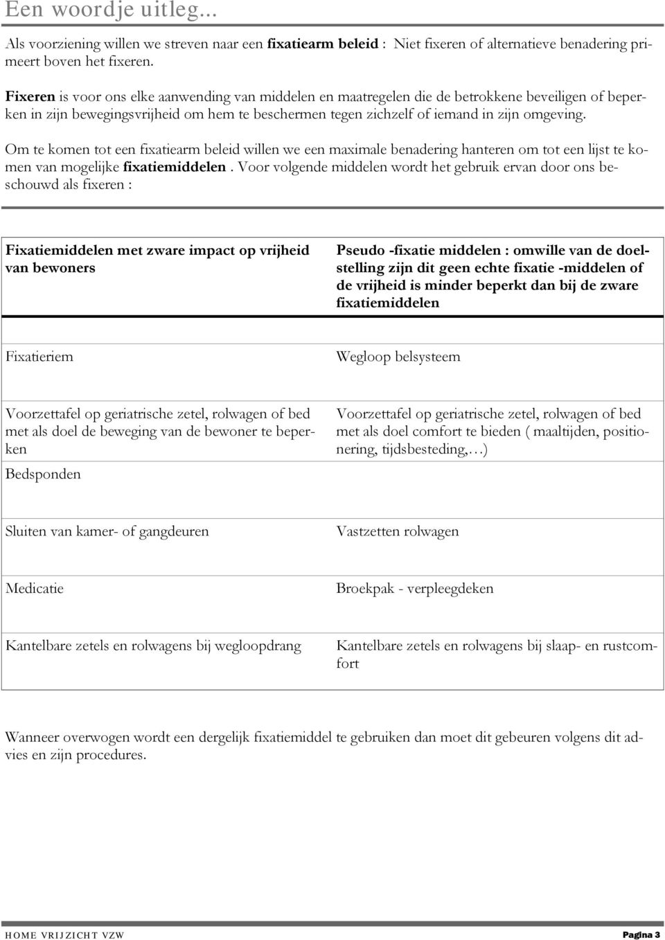 Om te komen tot een fixatiearm beleid willen we een maximale benadering hanteren om tot een lijst te komen van mogelijke fixatiemiddelen.