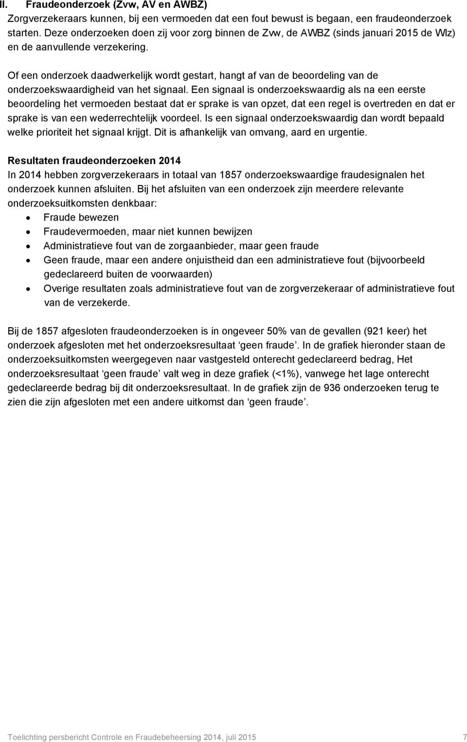 Of een onderzoek daadwerkelijk wordt gestart, hangt af van de beoordeling van de onderzoekswaardigheid van het signaal.