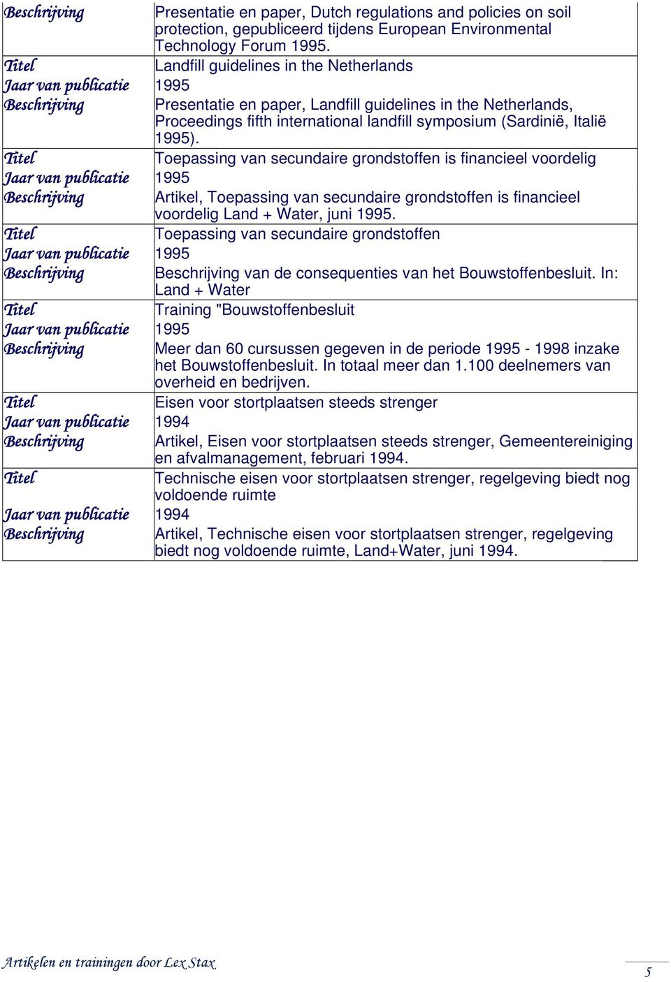 Toepassing van secundaire grondstoffen is financieel voordelig Beschrijving Artikel, Toepassing van secundaire grondstoffen is financieel voordelig Land + Water, juni 1995.