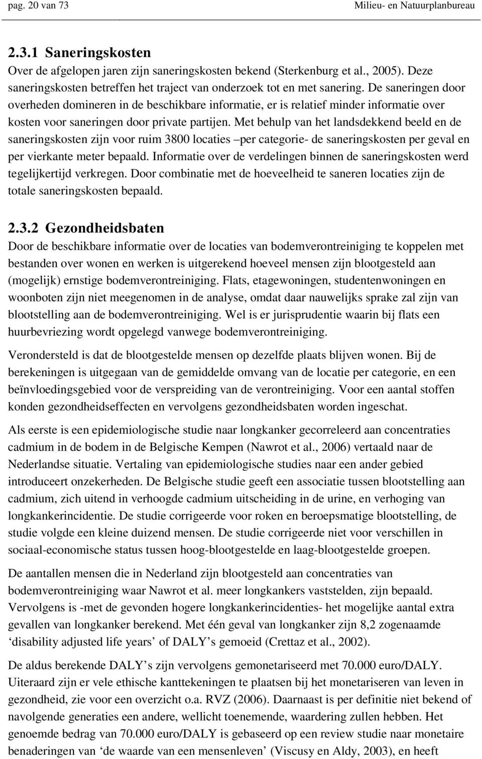 De saneringen door overheden domineren in de beschikbare informatie, er is relatief minder informatie over kosten voor saneringen door private partijen.