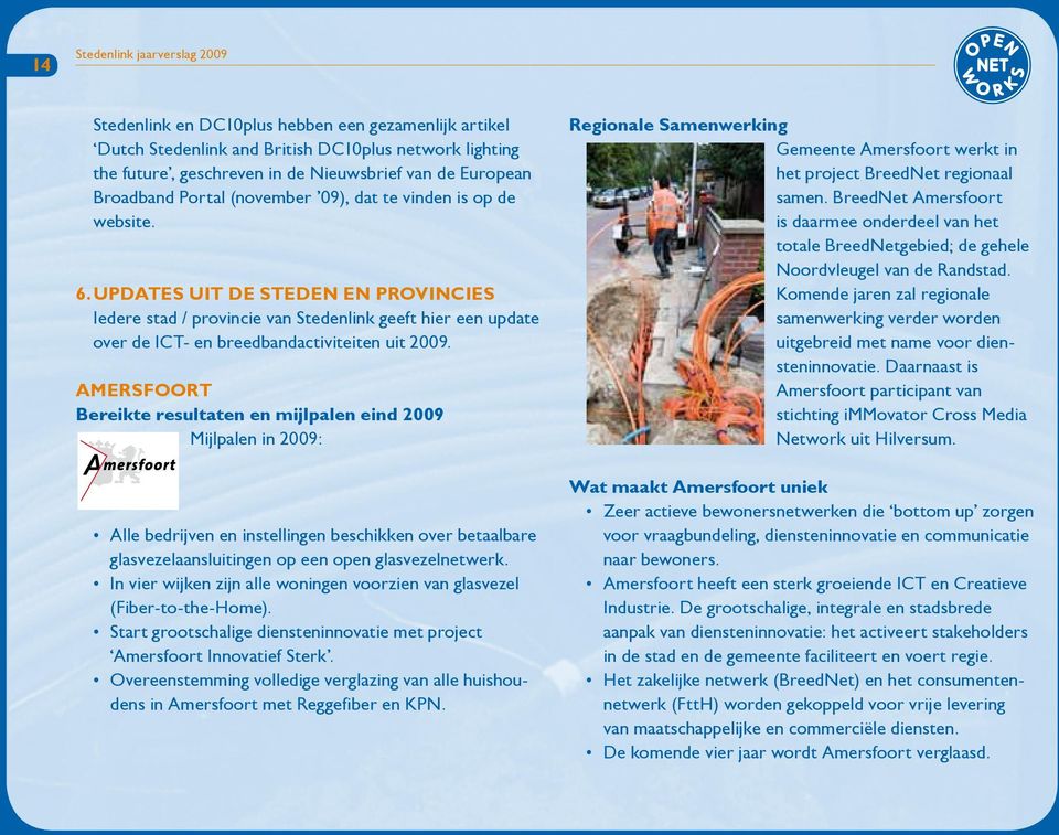 AMERSFOORT Bereikte resultaten en mijlpalen eind 2009 Mijlpalen in 2009: Alle bedrijven en instellingen beschikken over betaalbare glasvezelaansluitingen op een open glasvezelnetwerk.