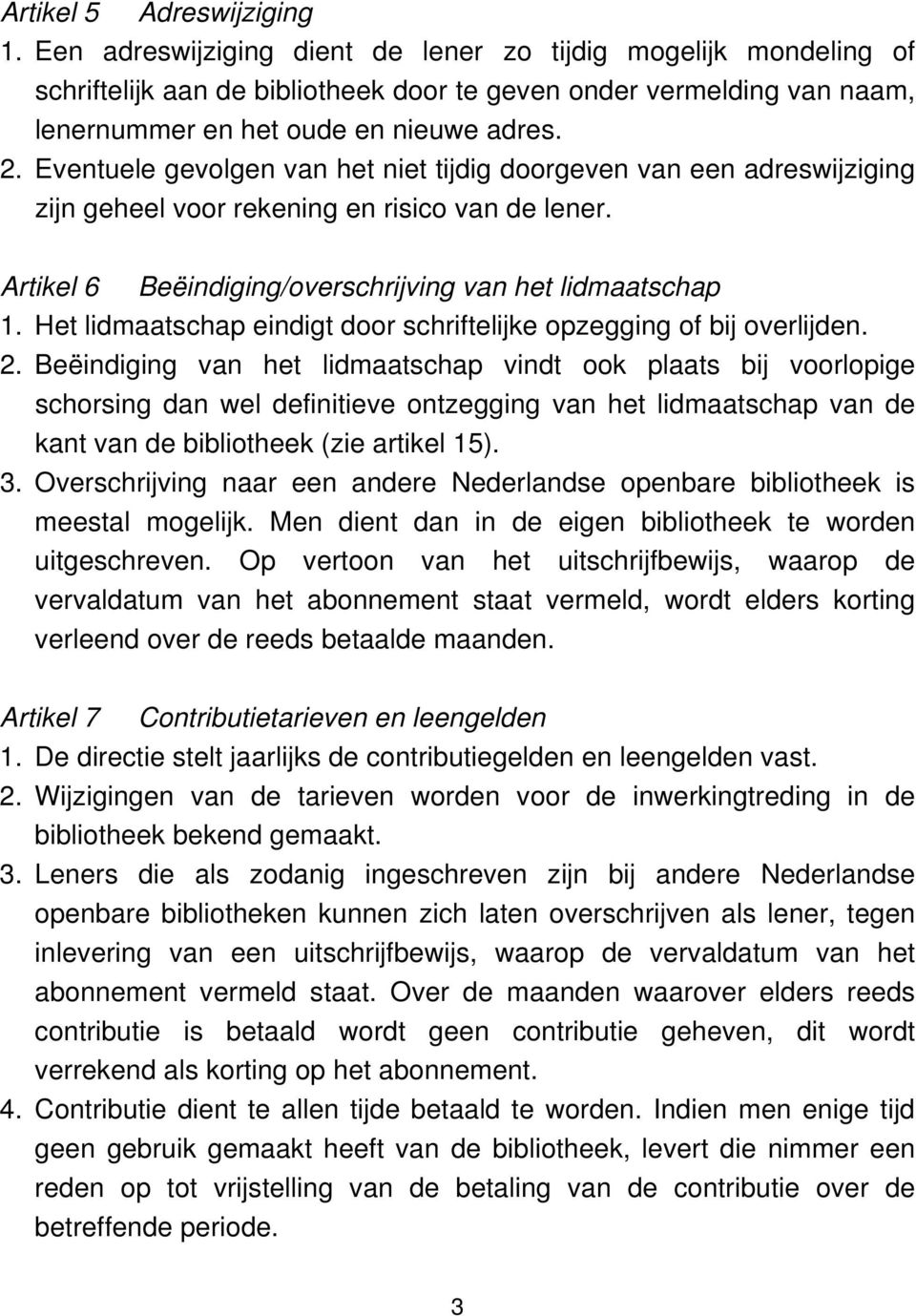 Eventuele gevolgen van het niet tijdig doorgeven van een adreswijziging zijn geheel voor rekening en risico van de lener. Artikel 6 Beëindiging/overschrijving van het lidmaatschap 1.