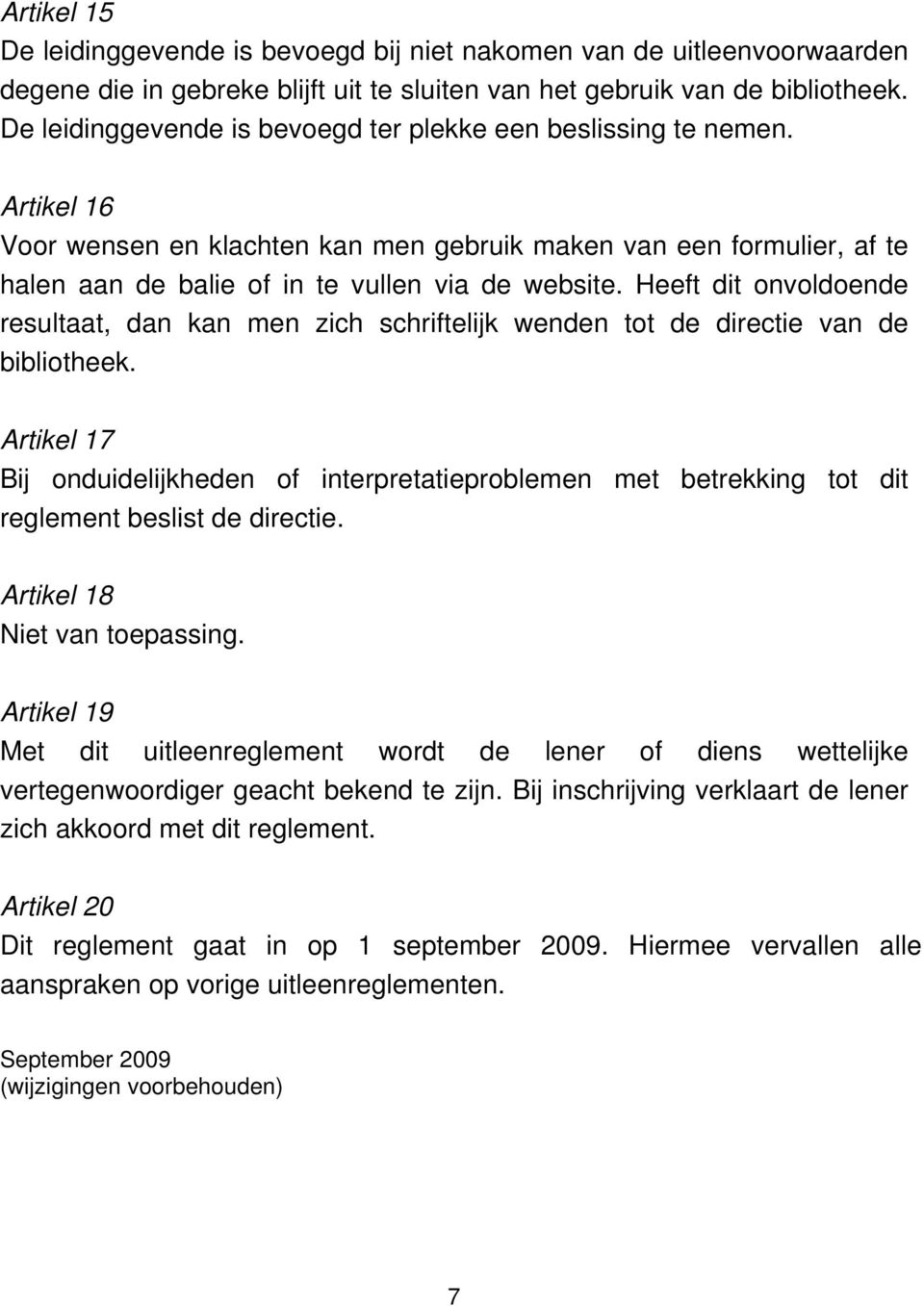 Heeft dit onvoldoende resultaat, dan kan men zich schriftelijk wenden tot de directie van de bibliotheek.