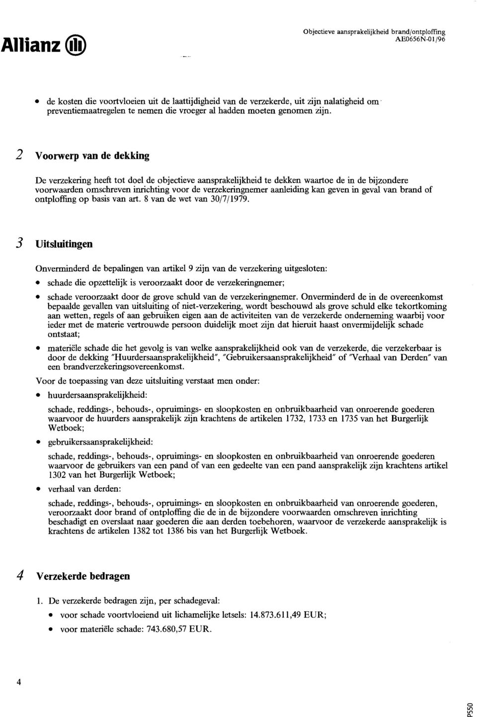 2 Vrwerp van de dekking De verzekering heeft tt del de bjectieve aansprakelijkheid te dekken waarte de in de bijzndere vrwaarden mschreven inrichting vr de verzekeringnemer aanleiding kan geven in