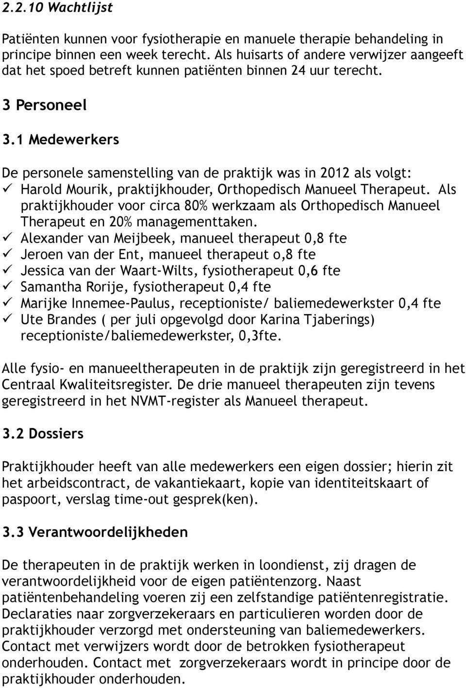 1 Medewerkers De personele samenstelling van de praktijk was in 2012 als volgt: Harold Mourik, praktijkhouder, Orthopedisch Manueel Therapeut.