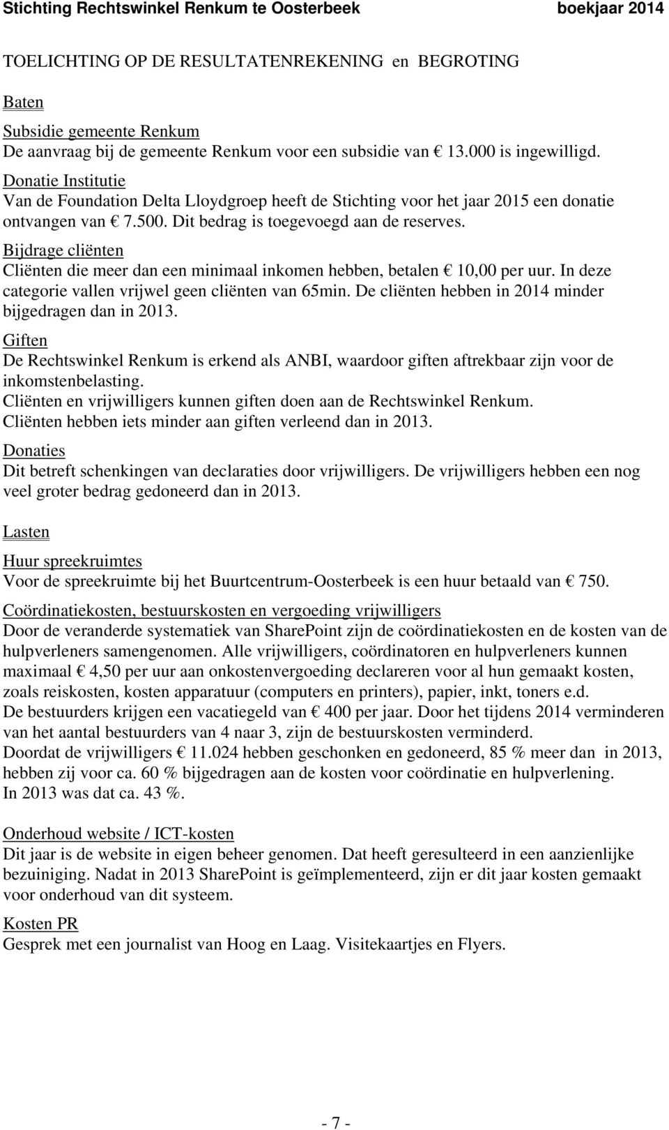 Bijdrage cliënten Cliënten die meer dan een minimaal inkomen hebben, betalen 10,00 per uur. In deze categorie vallen vrijwel geen cliënten van 65min.