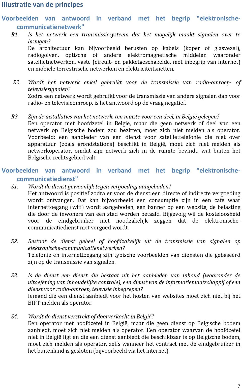 De architectuur kan bijvoorbeeld berusten op kabels (koper of glasvezel), radiogolven, optische of andere elektromagnetische middelen waaronder satellietnetwerken, vaste (circuit- en