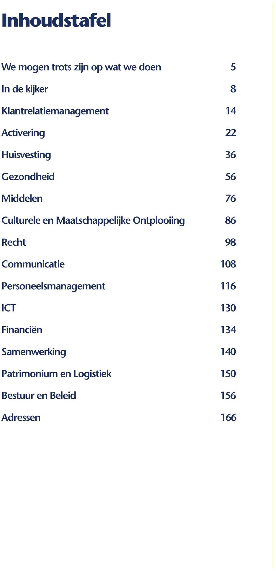 Ontplooiing 86 Recht 98 Communicatie 108 Personeelsmanagement 116 ICT 130 Financiën 134