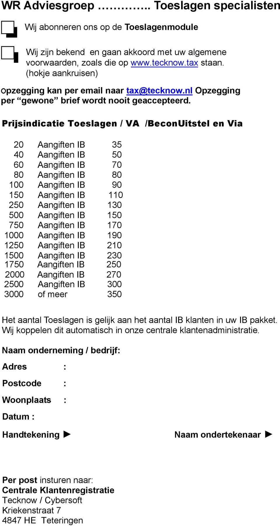 Prijsindicatie Toeslagen / VA /BeconUitstel en Via 20 Aangiften IB 35 40 Aangiften IB 50 60 Aangiften IB 70 80 Aangiften IB 80 100 Aangiften IB 90 150 Aangiften IB 110 250 Aangiften IB 130 500