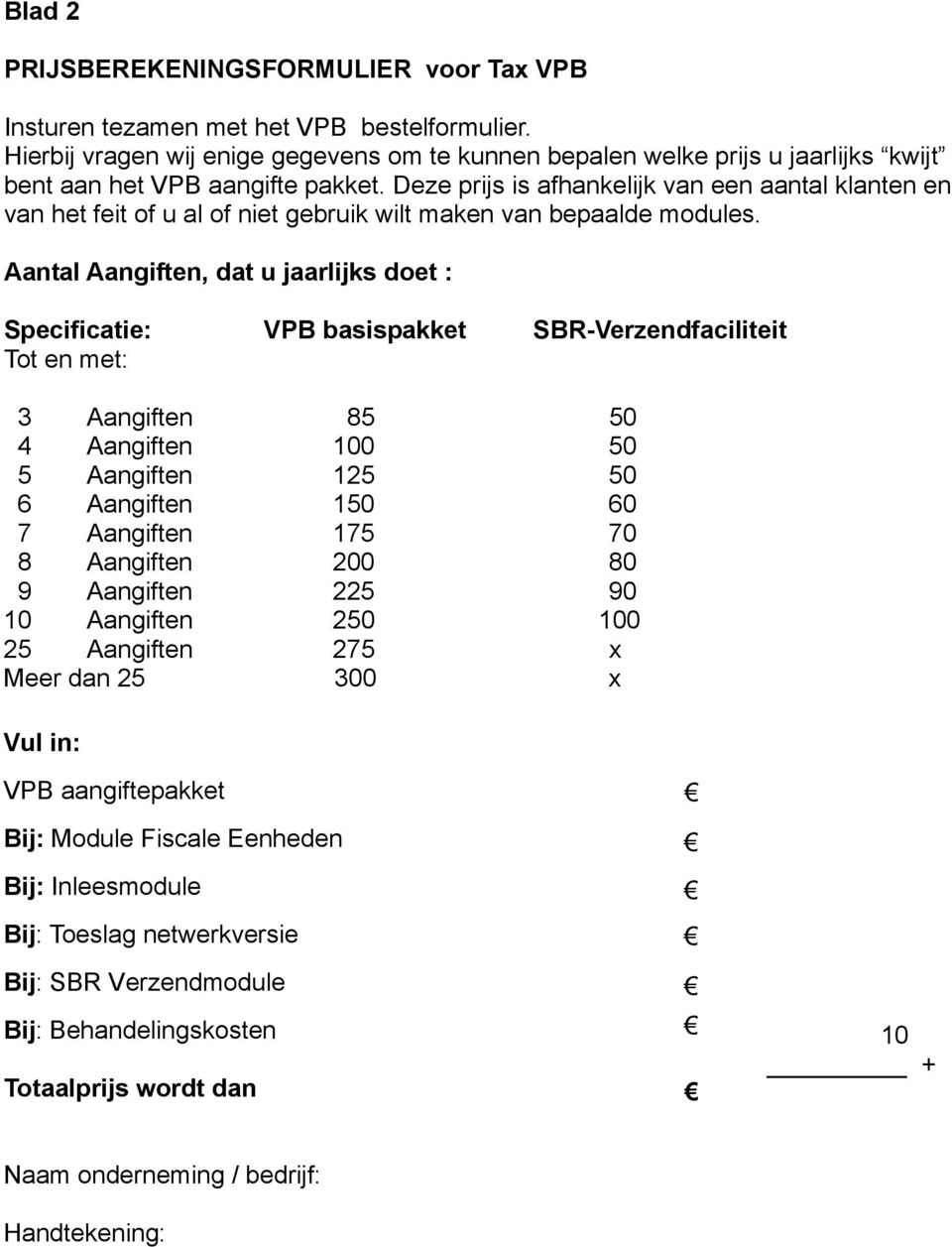 Deze prijs is afhankelijk van een aantal klanten en van het feit of u al of niet gebruik wilt maken van bepaalde modules.