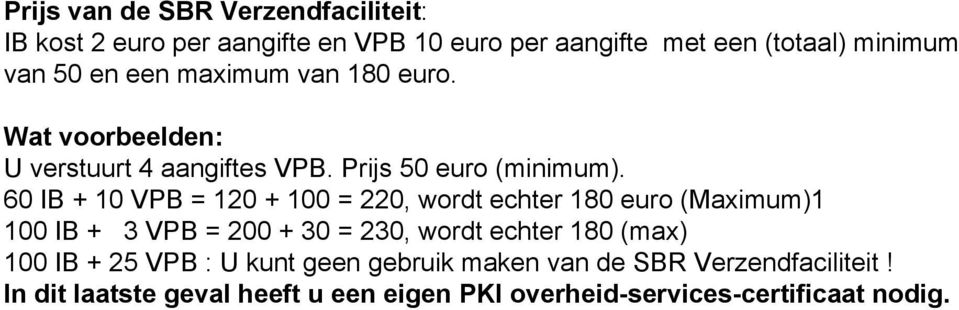 60 IB + 10 VPB = 120 + 100 = 220, wordt echter 180 euro (Maximum)1 100 IB + 3 VPB = 200 + 30 = 230, wordt echter 180 (max)
