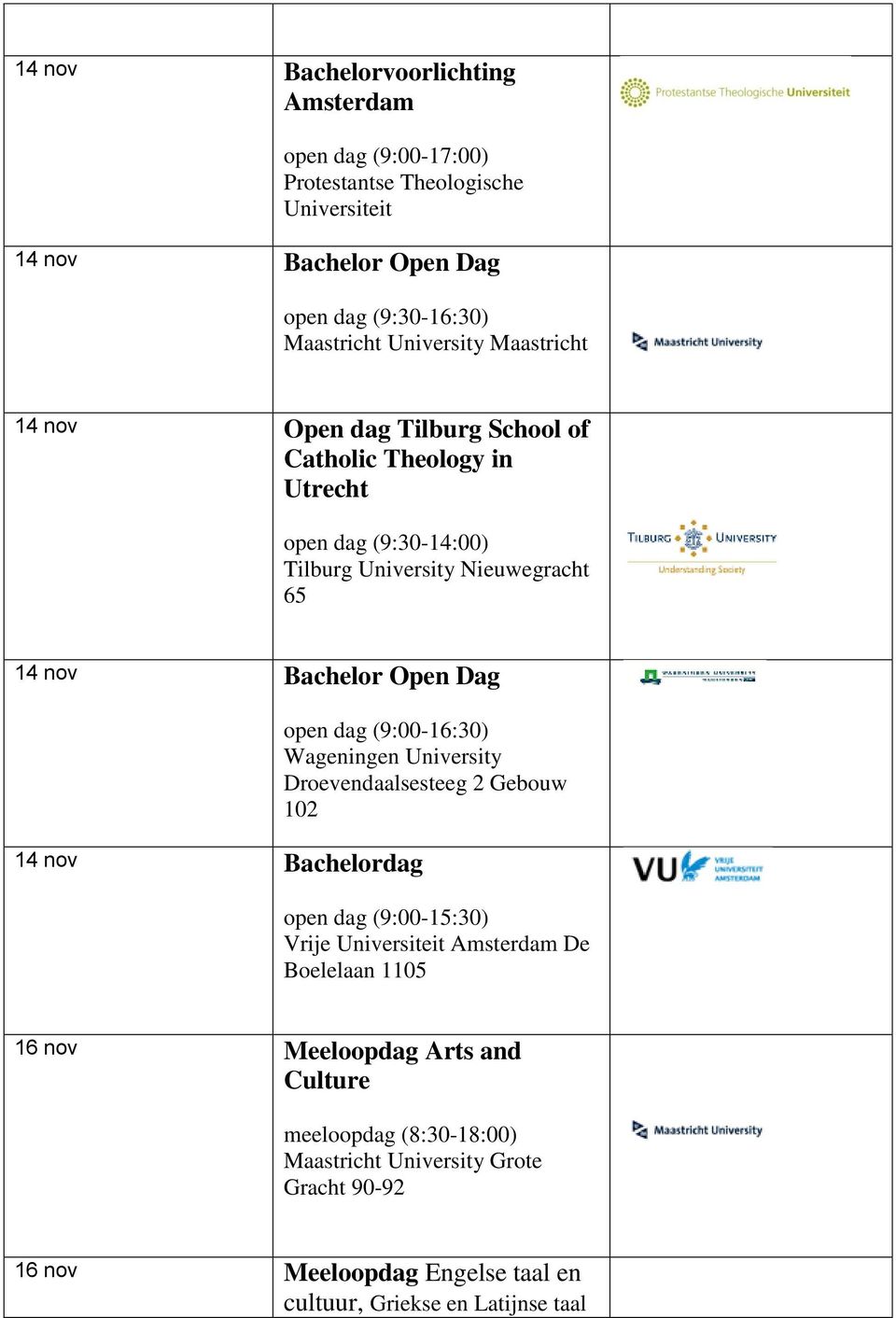 Open Dag 14 nov Bachelordag open dag (9:00-16:30) Wageningen University Droevendaalsesteeg 2 Gebouw 102 open dag (9:00-15:30) Vrije Universiteit