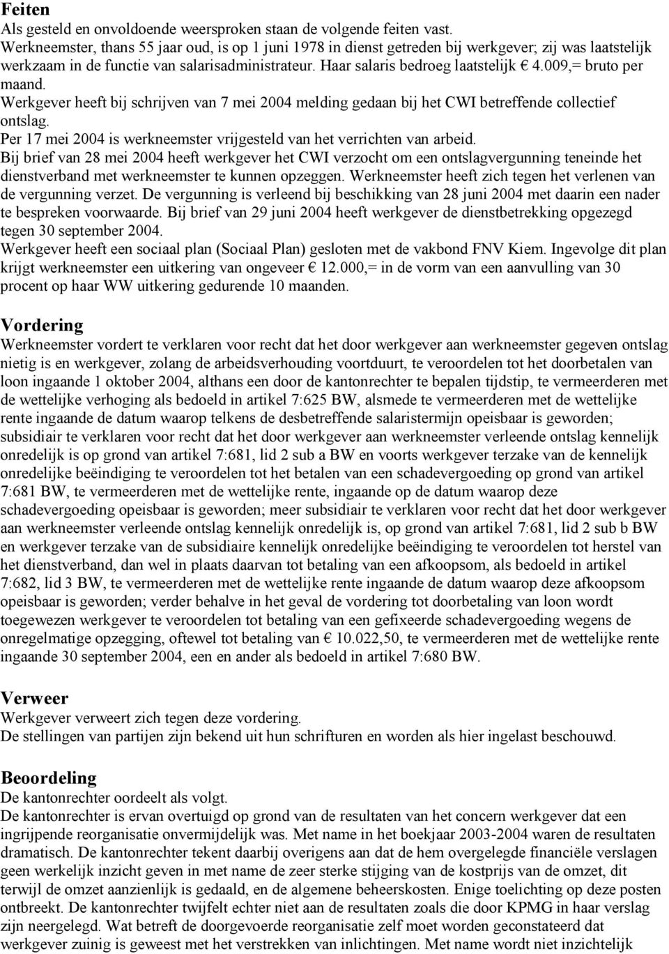 009,= bruto per maand. Werkgever heeft bij schrijven van 7 mei 2004 melding gedaan bij het CWI betreffende collectief ontslag.