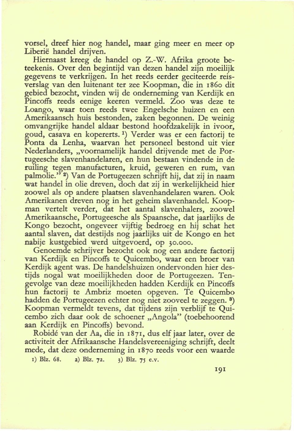 In het reeds eerder geciteerde reisverslag van den luitenant ter zee Koopman, die in i860 dit gebied bezocht, vinden wij de onderneming van Kerdijk en Pincoffs reeds eenige keeren vermeld.