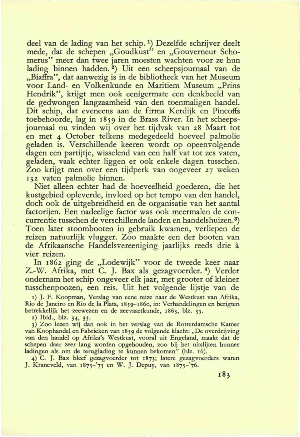 de gedwongen langzaamheid van den toenmaligen handel. Dit schip, dat eveneens aan de firma Kerdijk en PincofTs toebehoorde, lag in 1859 in de Brass River.