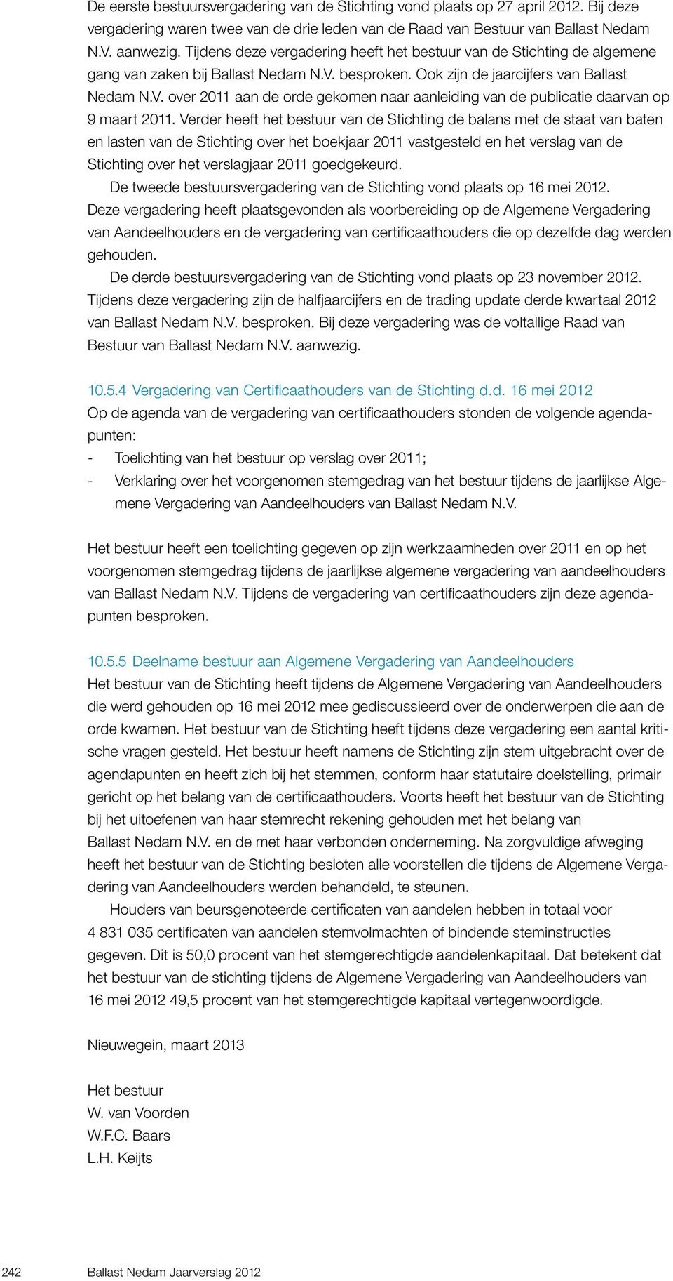 Verder heeft het bestuur van de Stichting de balans met de staat van baten en lasten van de Stichting over het boekjaar 2011 vastgesteld en het verslag van de Stichting over het verslagjaar 2011