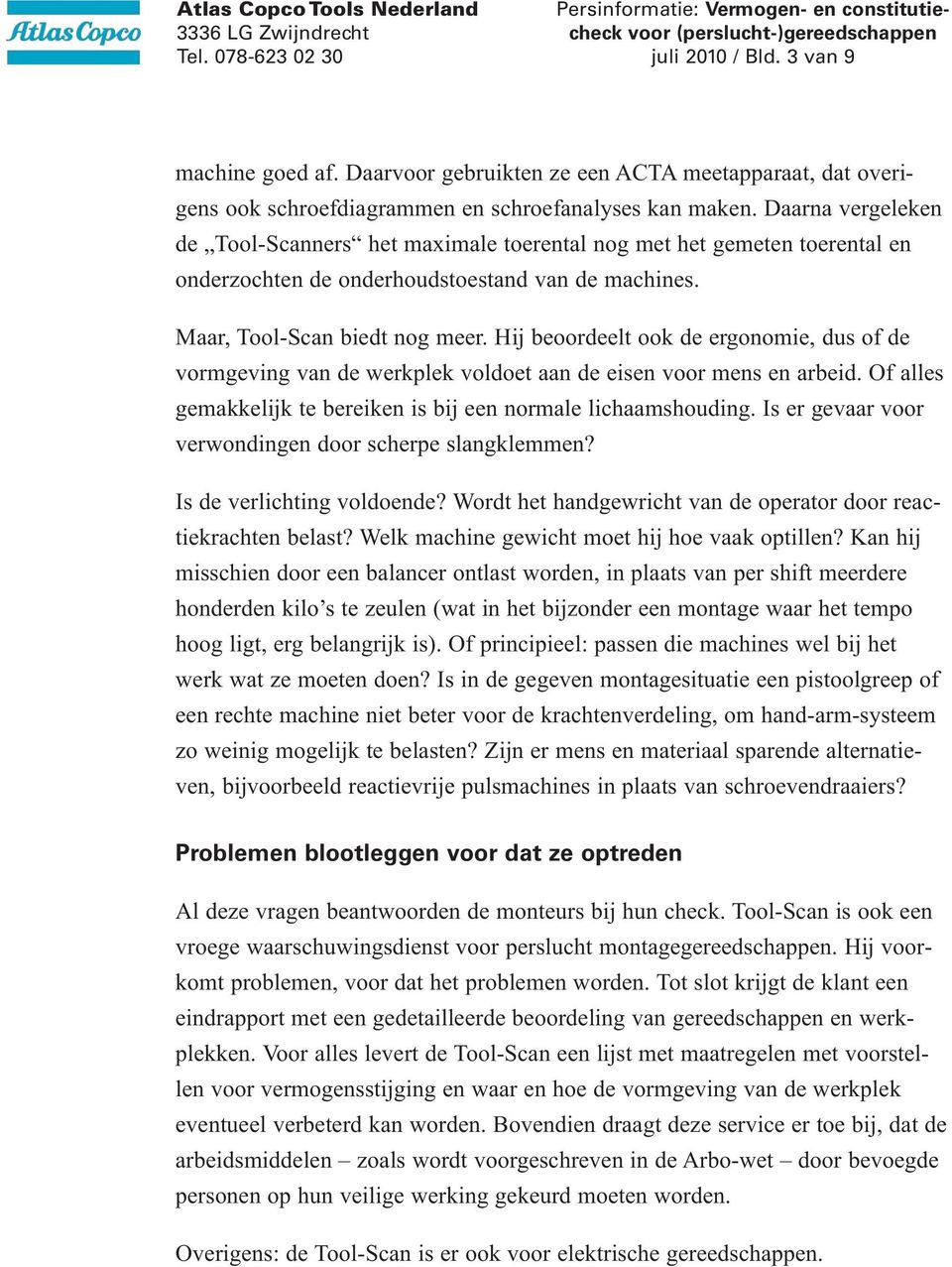 Hij beoordeelt ook de ergonomie, dus of de vormgeving van de werkplek voldoet aan de eisen voor mens en arbeid. Of alles gemakkelijk te bereiken is bij een normale lichaamshouding.