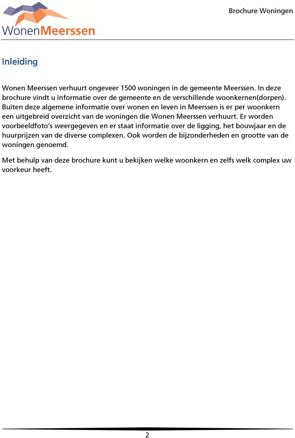 Buiten deze algemene informatie over wonen en leven in Meerssen is er per woonkern een uitgebreid overzicht van de woningen die Wonen Meerssen verhuurt.