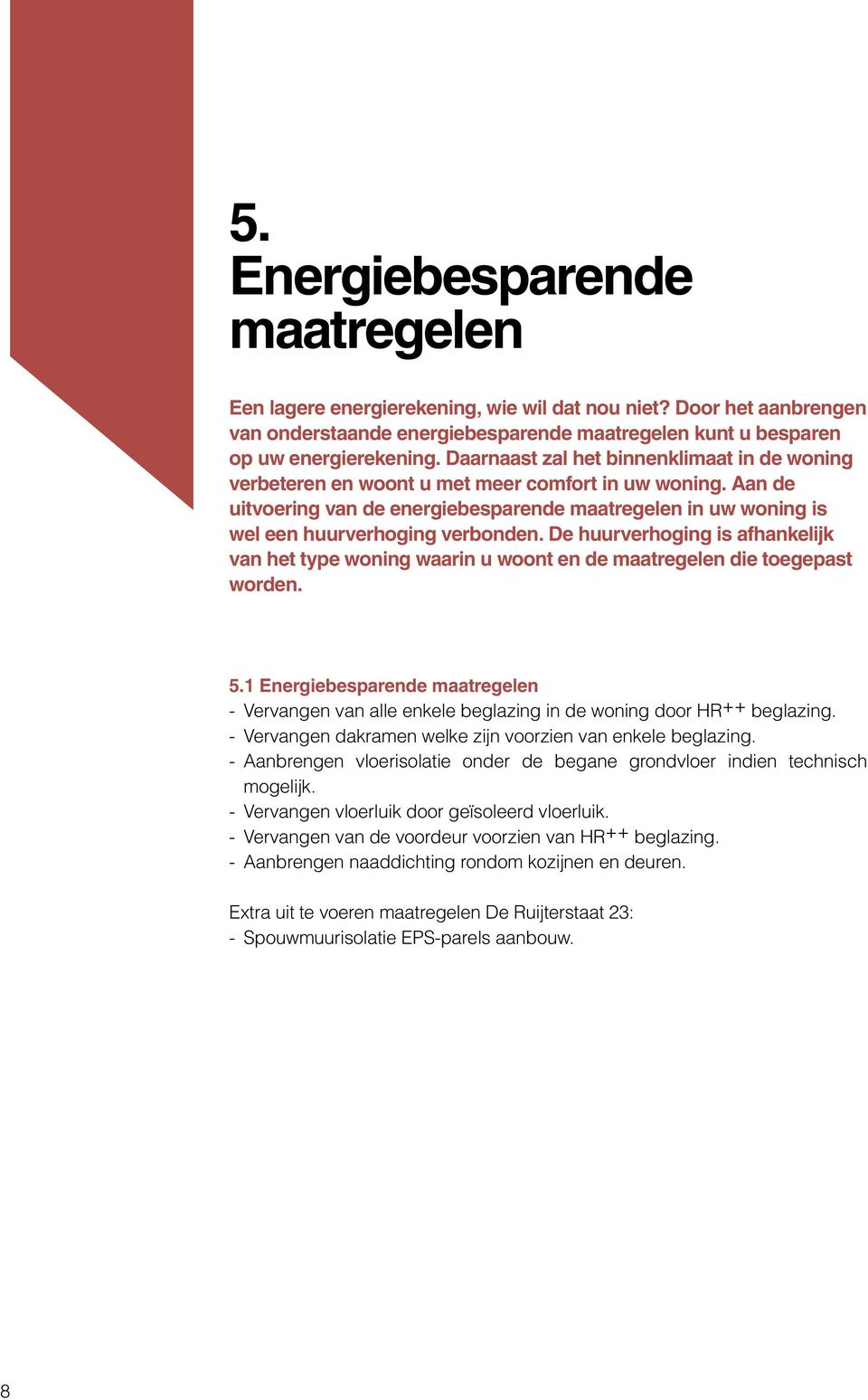 Aan de uitvoering van de energiebesparende maatregelen in uw woning is wel een huurverhoging verbonden.