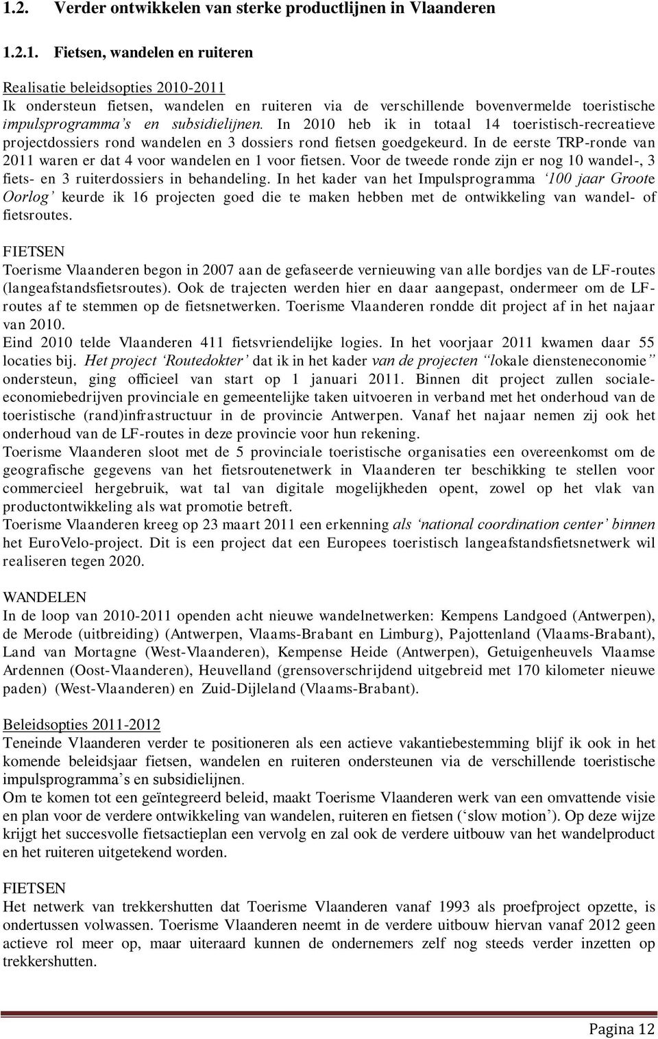 In de eerste TRP-ronde van 2011 waren er dat 4 voor wandelen en 1 voor fietsen. Voor de tweede ronde zijn er nog 10 wandel-, 3 fiets- en 3 ruiterdossiers in behandeling.