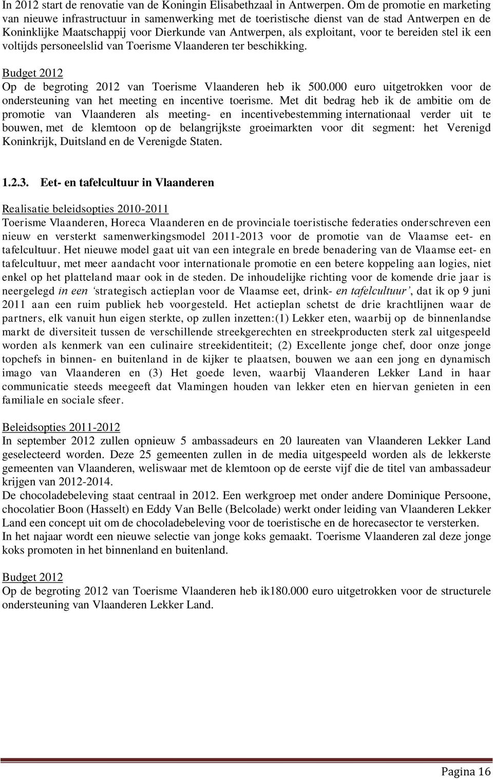 voor te bereiden stel ik een voltijds personeelslid van Toerisme Vlaanderen ter beschikking. Budget 2012 Op de begroting 2012 van Toerisme Vlaanderen heb ik 500.