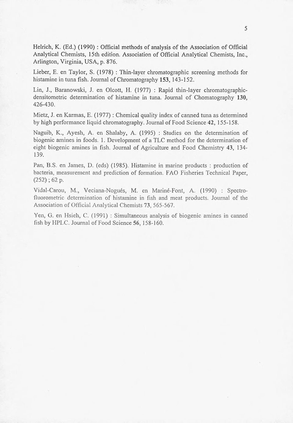 , B aranow ski, J. en O lcott, H. (1977) : Rapid th in -lay er chrom atographic- densitom etric determ ination o f histam ine in tuna. Journal o f C hom atography 130, 426-430. M ietz, J.