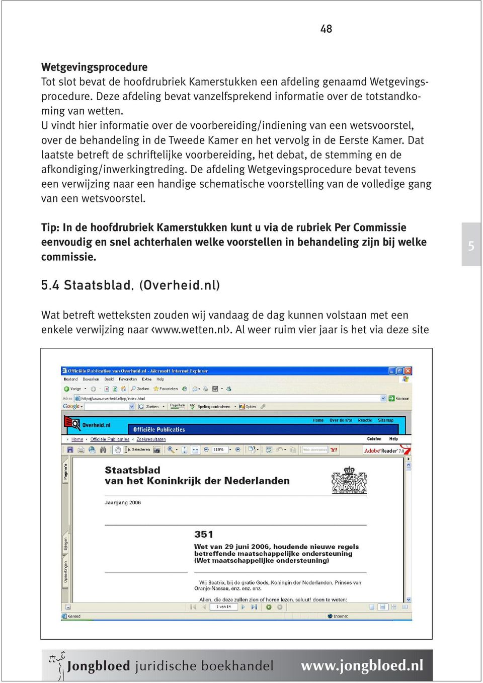 Dat laatste betreft de schriftelijke voorbereiding, het debat, de stemming en de afkondiging/inwerkingtreding.