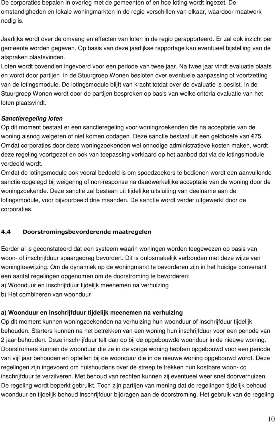 Op basis van deze jaarlijkse rapportage kan eventueel bijstelling van de afspraken plaatsvinden. Loten wordt bovendien ingevoerd voor een periode van twee jaar.